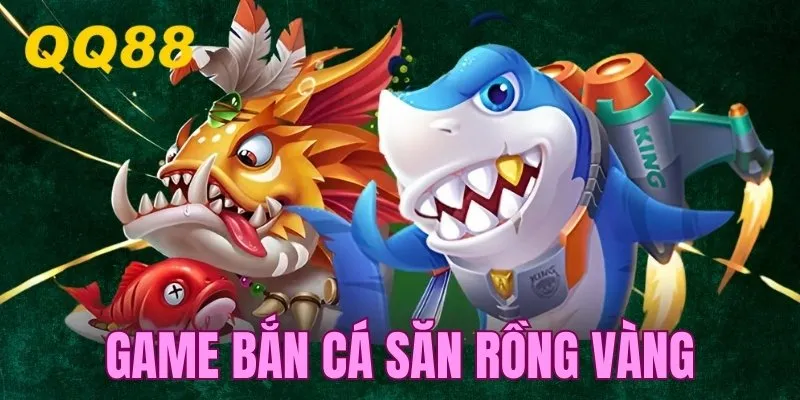 Game Bắn Cá Săn Rồng Vàng - Siêu Phẩm Đặc Sắc Nhất Châu Á